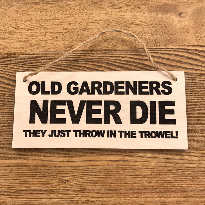 Old Gardeners never die, they just throw in the trowel Wooden Routered and Lazer Cut Sign
